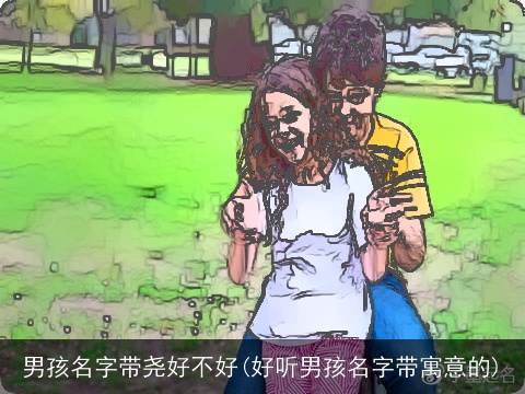 男孩名字带尧好不好(好听男孩名字带寓意的)