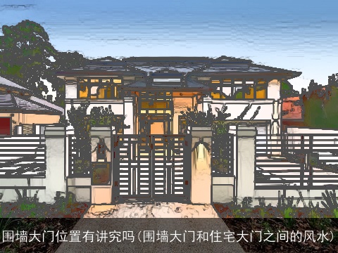 围墙大门位置有讲究吗(围墙大门和住宅大门之间的风水)