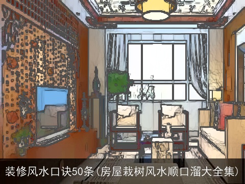 装修风水口诀50条(房屋栽树风水顺口溜大全集)