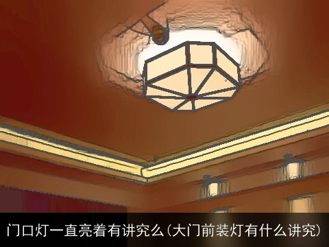 门口灯一直亮着有讲究么(大门前装灯有什么讲究)