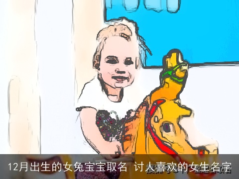 12月出生的女兔宝宝取名 讨人喜欢的女生名字