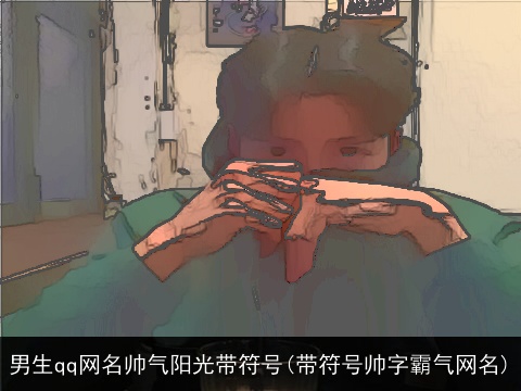 男生qq网名帅气阳光带符号(带符号帅字霸气网名)