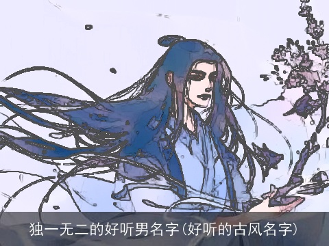 独一无二的好听男名字(好听的古风名字)
