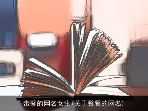 带馨的网名女生(关于馨馨的网名)