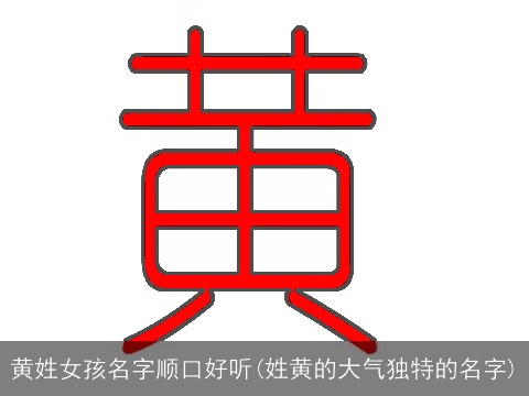黄姓女孩名字顺口好听(姓黄的大气独特的名字)