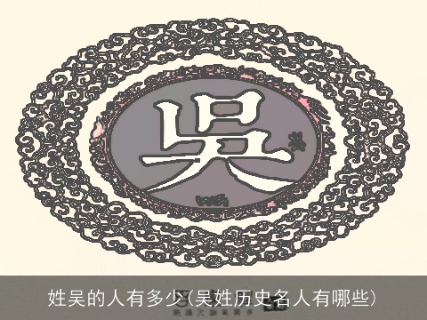 姓吴的人有多少(吴姓历史名人有哪些)