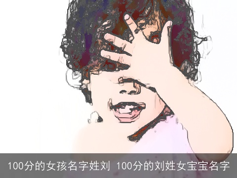 100分的女孩名字姓刘 100分的刘姓女宝宝名字