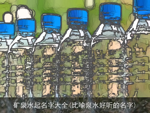 矿泉水起名字大全(比喻泉水好听的名字)