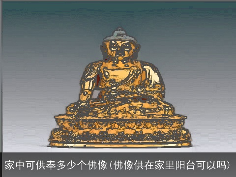 家中可供奉多少个佛像(佛像供在家里阳台可以吗)