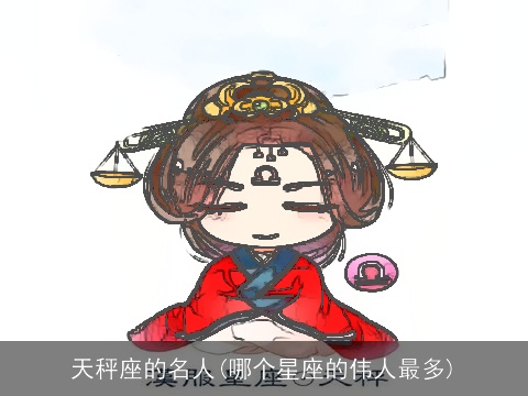 天秤座的名人(哪个星座的伟人最多)