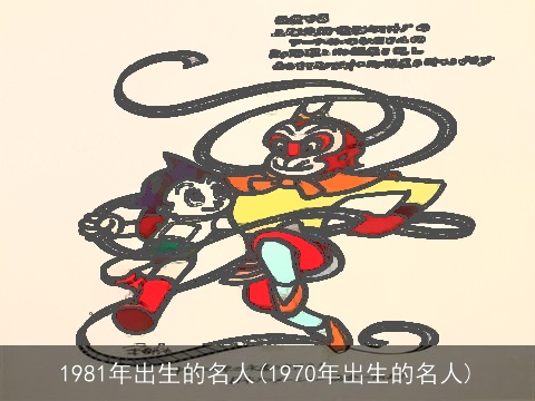 1981年出生的名人(1970年出生的名人)