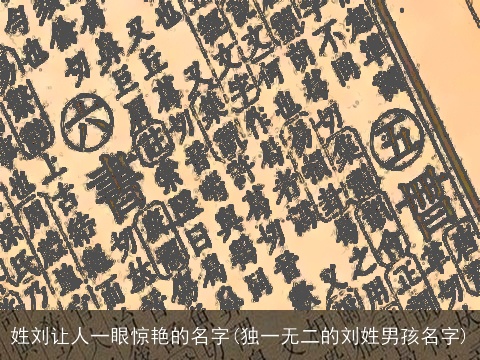 姓刘让人一眼惊艳的名字(独一无二的刘姓男孩名字)