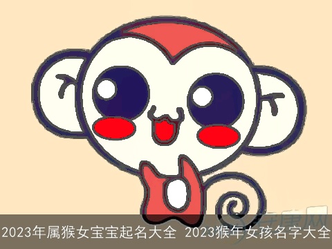 2023年属猴女宝宝起名大全 2023猴年女孩名字大全
