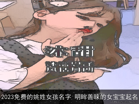 2023免费的姚姓女孩名字 明眸善睐的女宝宝起名