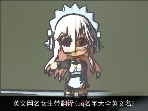 英文网名女生带翻译(qq名字大全英文名)