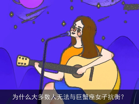 为什么大多数人无法与巨蟹座女子抗衡？