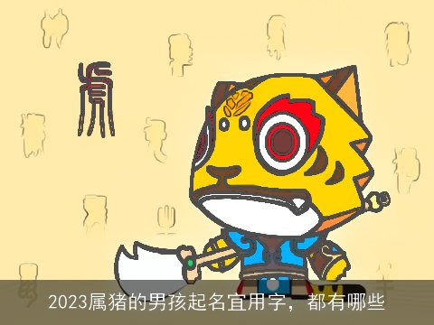 2023属猪的男孩起名宜用字，都有哪些