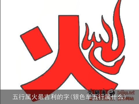 五行属火最吉利的字(银色车五行属什么)