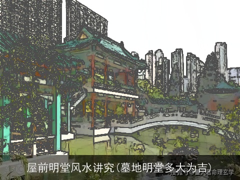 屋前明堂风水讲究(墓地明堂多大为吉)