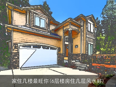 家住几楼最旺你(6层楼房住几层风水好)