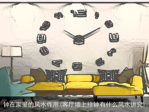 钟在家里的风水作用(客厅墙上挂钟有什么风水讲究)