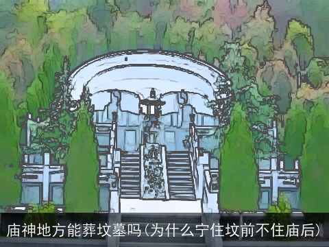 庙神地方能葬坟墓吗(为什么宁住坟前不住庙后)