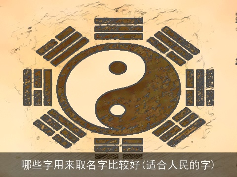哪些字用来取名字比较好(适合人民的字)