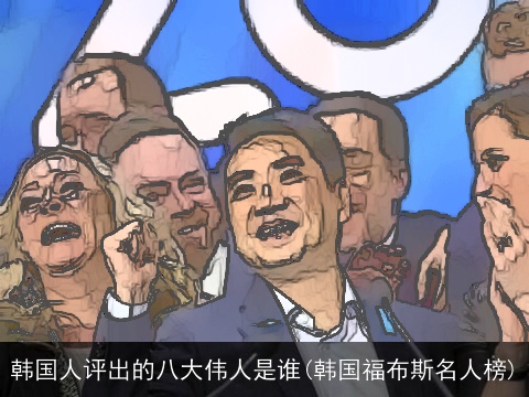 韩国人评出的八大伟人是谁(韩国福布斯名人榜)