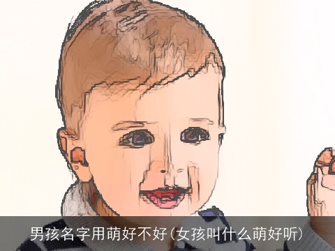 男孩名字用萌好不好(女孩叫什么萌好听)