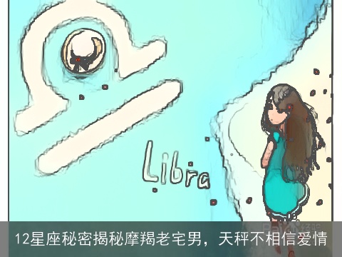 12星座秘密揭秘摩羯老宅男，天秤不相信爱情