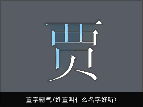 董字霸气(姓董叫什么名字好听)