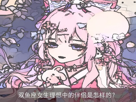 双鱼座女生理想中的伴侣是怎样的？