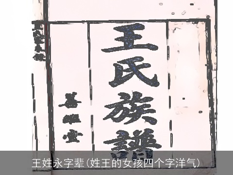 王姓永字辈(姓王的女孩四个字洋气)