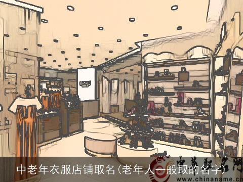 中老年衣服店铺取名(老年人一般取的名字)