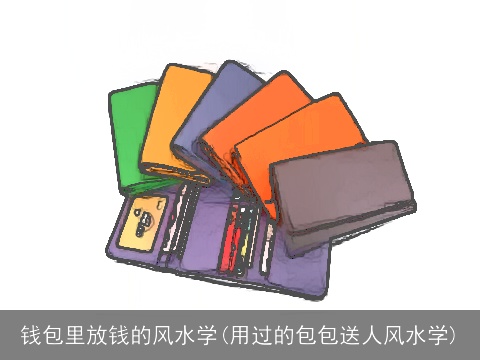 钱包里放钱的风水学(用过的包包送人风水学)