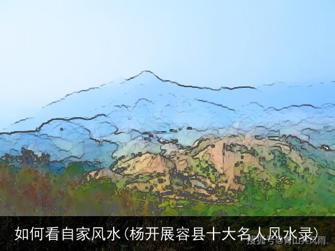 如何看自家风水(杨开展容县十大名人风水录)