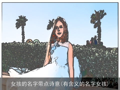 女孩的名字带点诗意(有含义的名字女孩)
