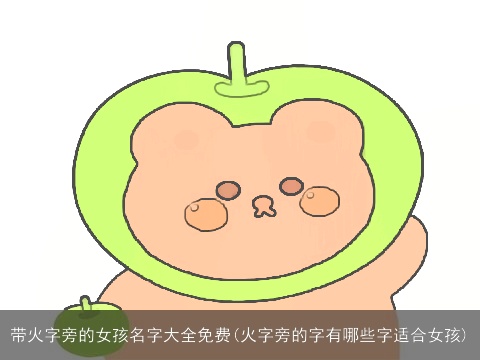 带火字旁的女孩名字大全免费(火字旁的字有哪些字适合女孩)