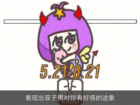 表现出双子男对你有好感的迹象