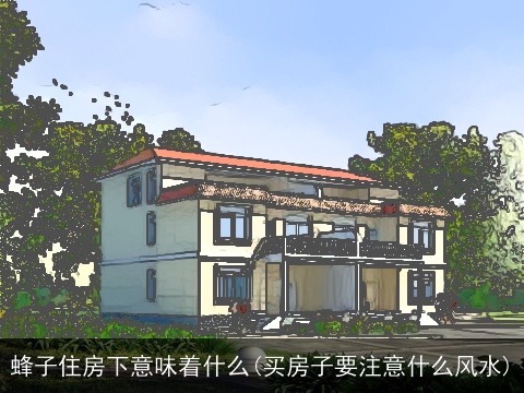 蜂子住房下意味着什么(买房子要注意什么风水)