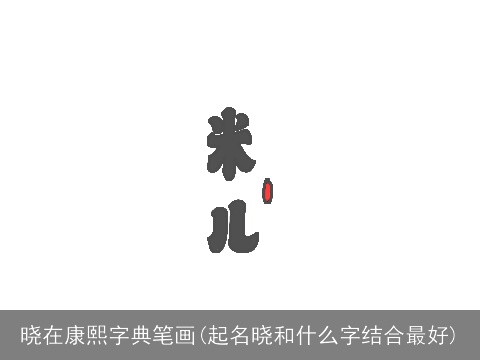 晓在康熙字典笔画(起名晓和什么字结合最好)