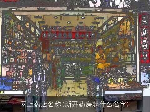 网上药店名称(新开药房起什么名字)