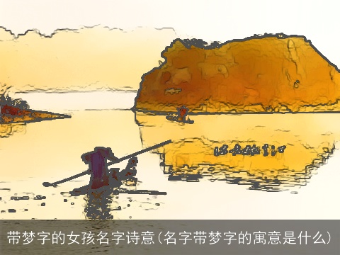 带梦字的女孩名字诗意(名字带梦字的寓意是什么)