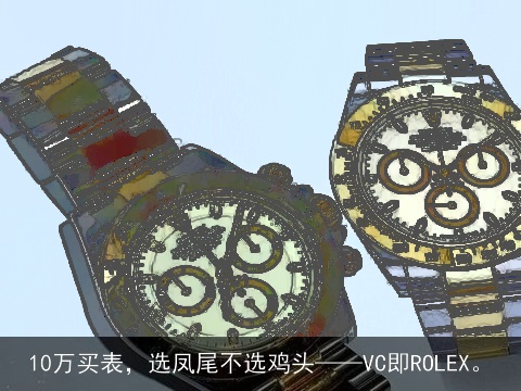 10万买表，选凤尾不选鸡头——VC即ROLEX。