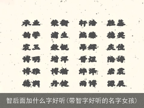 智后面加什么字好听(带智字好听的名字女孩)