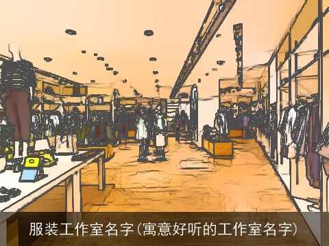 服装工作室名字(寓意好听的工作室名字)