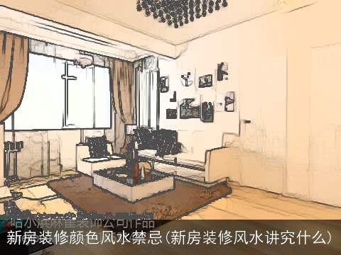 新房装修颜色风水禁忌(新房装修风水讲究什么)