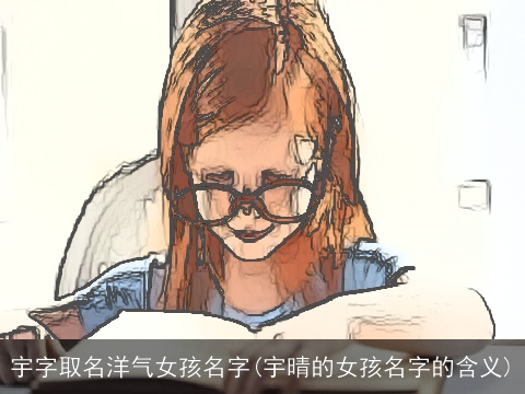 宇字取名洋气女孩名字(宇晴的女孩名字的含义)