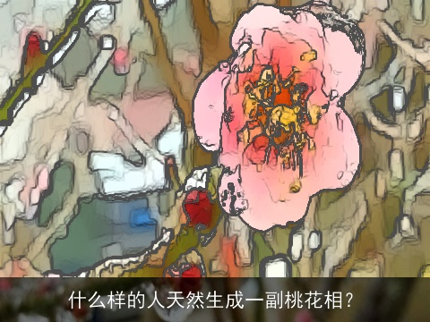 什么样的人天然生成一副桃花相？