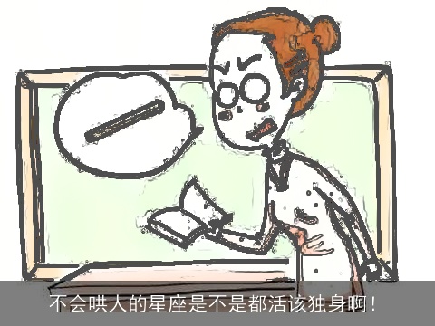 不会哄人的星座是不是都活该独身啊！